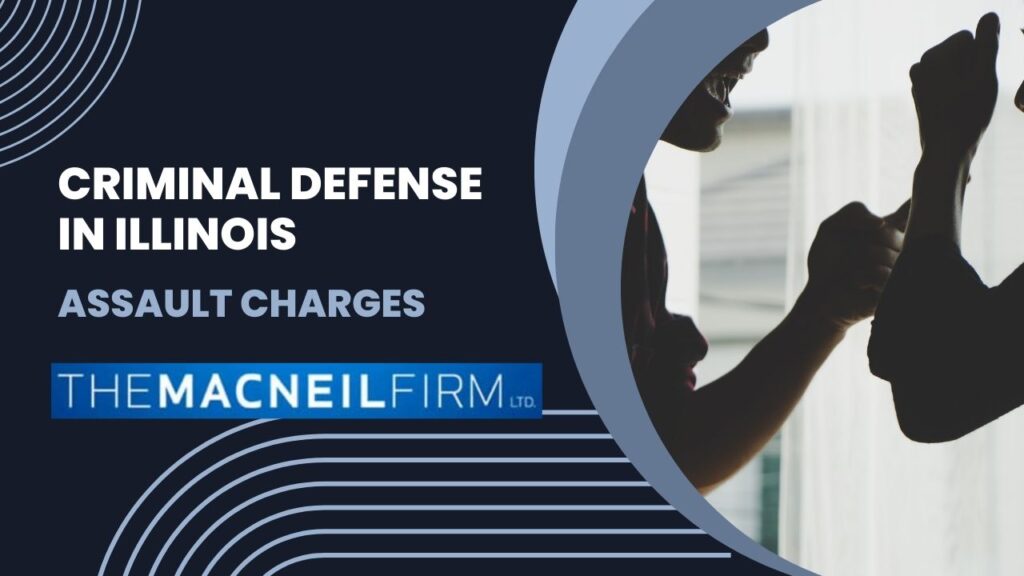 Criminal Defense in Illinois | Assault Charges | The MacNeil Firm | Criminal Defense Near Me