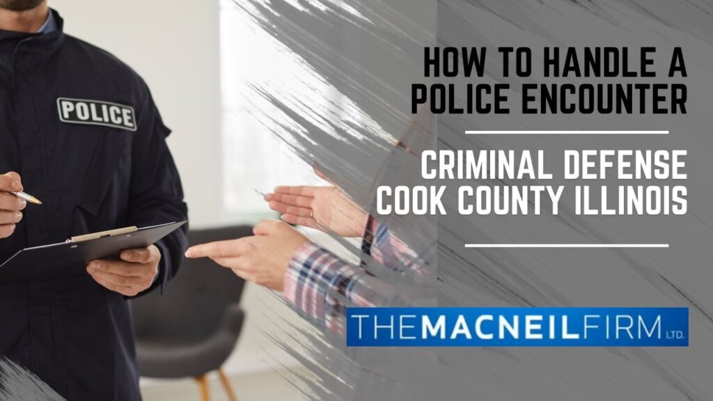 Criminal Defense Cook County Illinois | How to handle a police encounter | The MacNeil Firm | Criminal Defense Near Me